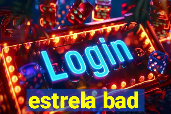 estrela bad